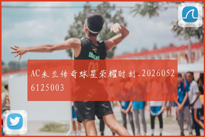 AC米兰传奇球星荣耀时刻_20260526125003