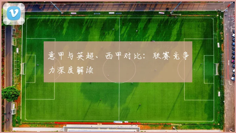 意甲与英超、西甲对比：联赛竞争力深度解读