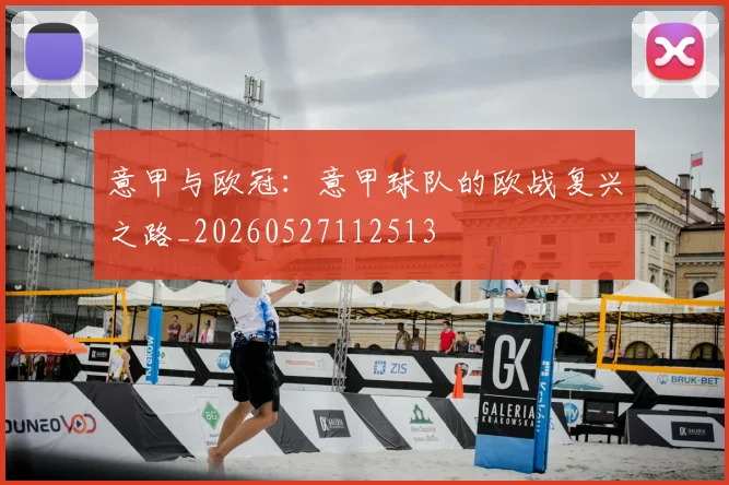 意甲与欧冠：意甲球队的欧战复兴之路_20260527112513