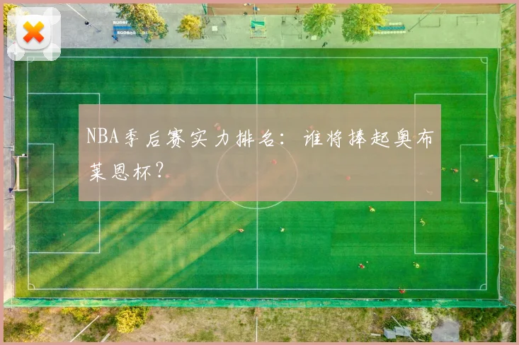 NBA季后赛实力排名:谁将捧起奥布莱恩杯?